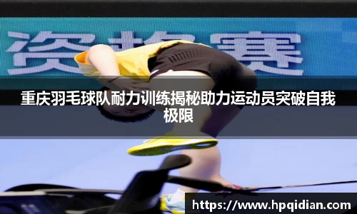 重庆羽毛球队耐力训练揭秘助力运动员突破自我极限